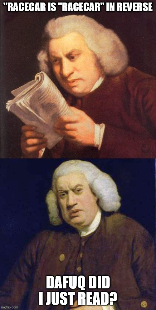 woah I did not know that... (JK) | "RACECAR IS "RACECAR" IN REVERSE; DAFUQ DID I JUST READ? | image tagged in dafuq did i just read | made w/ Imgflip meme maker
