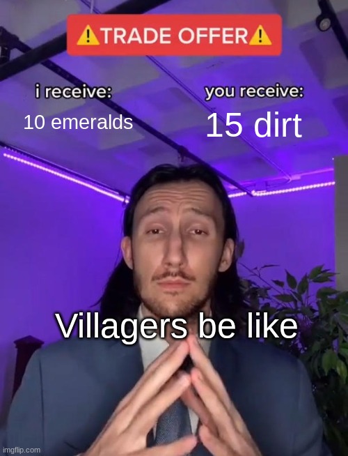 *sigh* | 10 emeralds; 15 dirt; Villagers be like | image tagged in trade offer | made w/ Imgflip meme maker