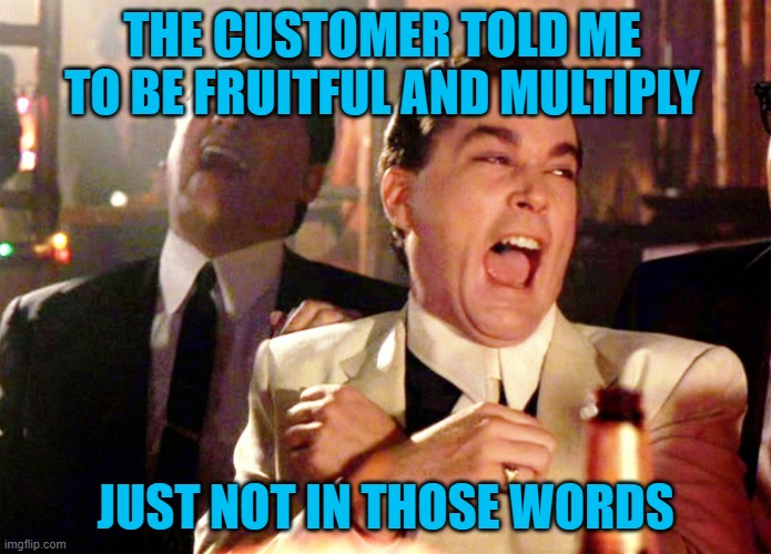 Good Fellas Hilarious Meme | THE CUSTOMER TOLD ME TO BE FRUITFUL AND MULTIPLY; JUST NOT IN THOSE WORDS | image tagged in memes,good fellas hilarious | made w/ Imgflip meme maker