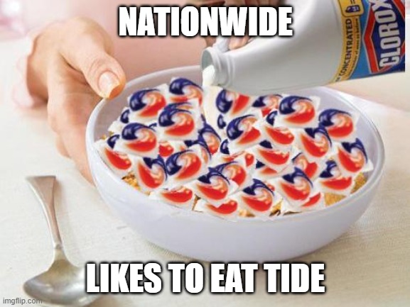 idk it rhyms | NATIONWIDE; LIKES TO EAT TIDE | image tagged in tide pods | made w/ Imgflip meme maker