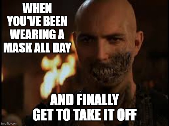 When you've been wearing a mask all day and finally get to take it off | WHEN YOU'VE BEEN WEARING A MASK ALL DAY; AND FINALLY GET TO TAKE IT OFF | image tagged in the mummy,mummy 1999,imhotep,2020,memes | made w/ Imgflip meme maker