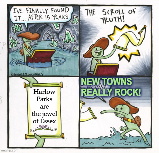 Harlow Parks | NEW TOWNS REALLY ROCK! Harlow Parks are the jewel of Essex | image tagged in memes,the scroll of truth,planning,space,living,urban dictionary | made w/ Imgflip meme maker