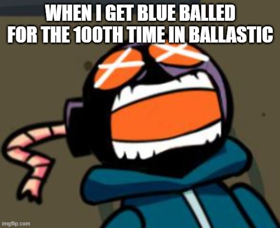 Whittyyyyy | WHEN I GET BLUE BALLED FOR THE 100TH TIME IN BALLASTIC | image tagged in ballastic from whitty mod screaming,fnf,funkin,blueballed | made w/ Imgflip meme maker