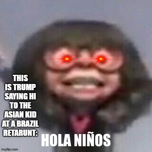f u c k_it |  THIS IS TRUMP SAYING HI TO THE ASIAN KID AT A BRAZIL RETARUNT: | image tagged in your,stream,sucks | made w/ Imgflip meme maker