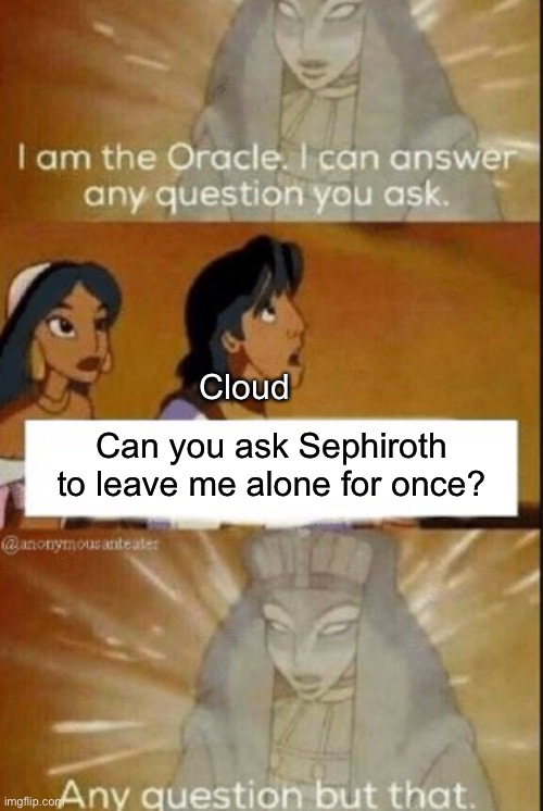 Can’t take breaks | Cloud; Can you ask Sephiroth to leave me alone for once? | image tagged in the oracle,sephiroth,memes | made w/ Imgflip meme maker