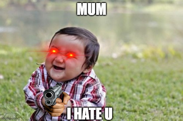 Evil Toddler Meme | MUM; I HATE U | image tagged in memes,evil toddler | made w/ Imgflip meme maker