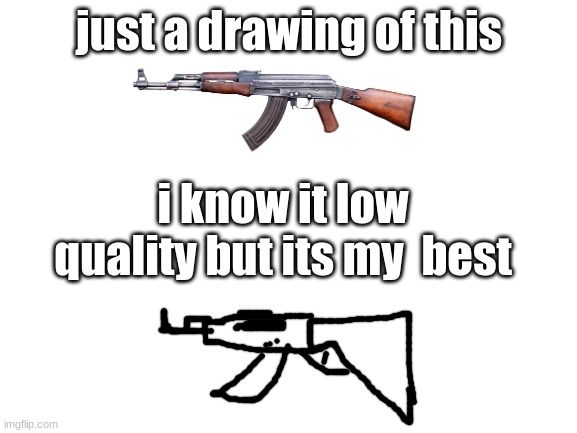 Blank White Template | just a drawing of this; i know it low quality but its my  best | image tagged in blank white template | made w/ Imgflip meme maker