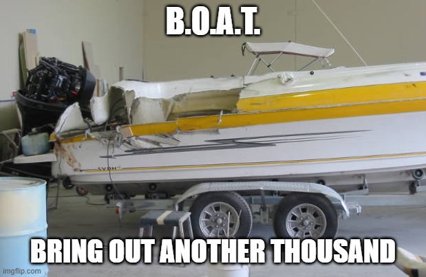 B.O.A.T. | B.O.A.T. BRING OUT ANOTHER THOUSAND | image tagged in boating,repair | made w/ Imgflip meme maker