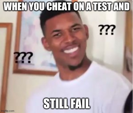 Nick Young | WHEN YOU CHEAT ON A TEST AND; STILL FAIL | image tagged in nick young | made w/ Imgflip meme maker