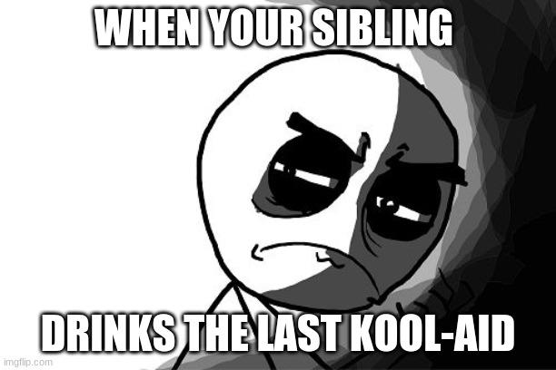 you what have you done (rage comics) | WHEN YOUR SIBLING; DRINKS THE LAST KOOL-AID | image tagged in you what have you done rage comics | made w/ Imgflip meme maker