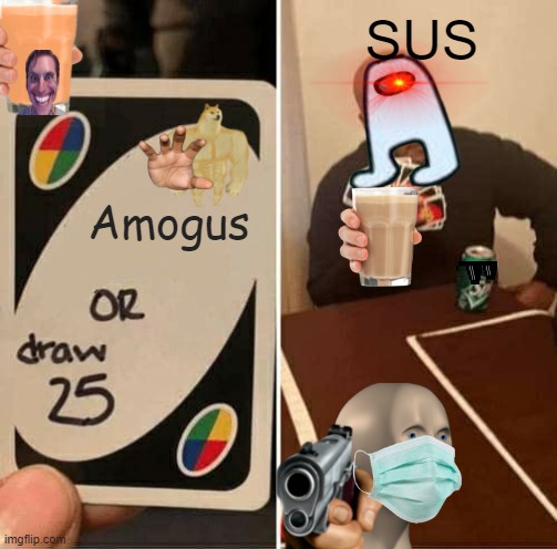 amogUNOs | SUS; Amogus | image tagged in memes,uno draw 25 cards,sus,choccy milk,sprite cranberry,stonks | made w/ Imgflip meme maker
