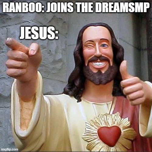 :) | RANBOO: JOINS THE DREAMSMP; JESUS: | image tagged in memes,buddy christ,dream smp | made w/ Imgflip meme maker