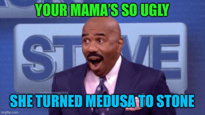 ooooohhhh | YOUR MAMA’S SO UGLY; SHE TURNED MEDUSA TO STONE | image tagged in yo mama | made w/ Imgflip meme maker