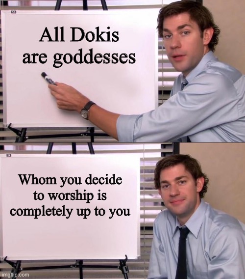 Best Dokis explained | All Dokis are goddesses; Whom you decide to worship is completely up to you | image tagged in jim halpert explains,monika,sayori,yuri,natsuki,goddess | made w/ Imgflip meme maker