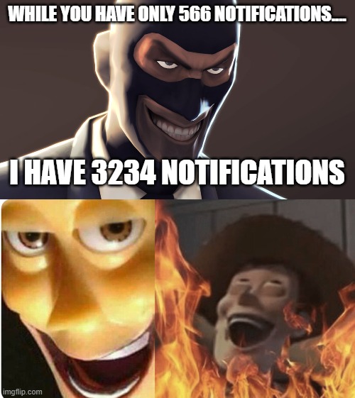WHILE YOU HAVE ONLY 566 NOTIFICATIONS.... I HAVE 3234 NOTIFICATIONS | image tagged in tf2 spy face,satanic woody | made w/ Imgflip meme maker