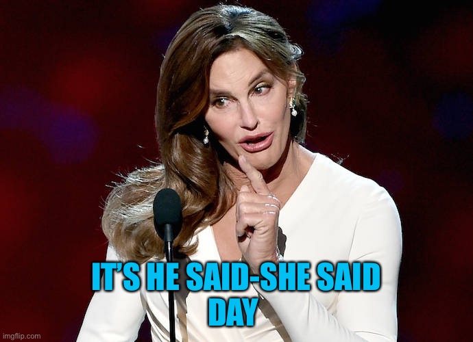 Taco Caitlyn | IT’S HE SAID-SHE SAID
DAY | image tagged in taco caitlyn | made w/ Imgflip meme maker
