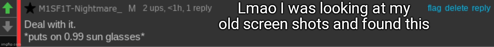 Lmao I was looking at my old screen shots and found this | made w/ Imgflip meme maker
