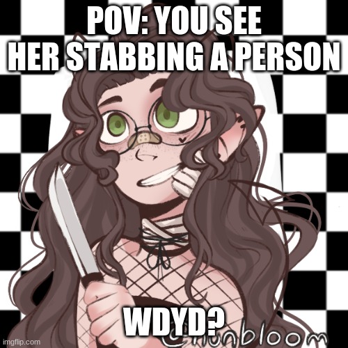 You can read it | POV: YOU SEE HER STABBING A PERSON; WDYD? | image tagged in idk,girl,oh really | made w/ Imgflip meme maker
