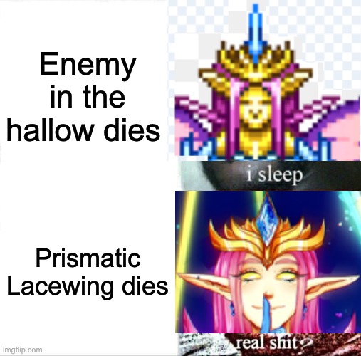 Enemy in the hallow dies; Prismatic Lacewing dies | image tagged in i sleep real shit | made w/ Imgflip meme maker