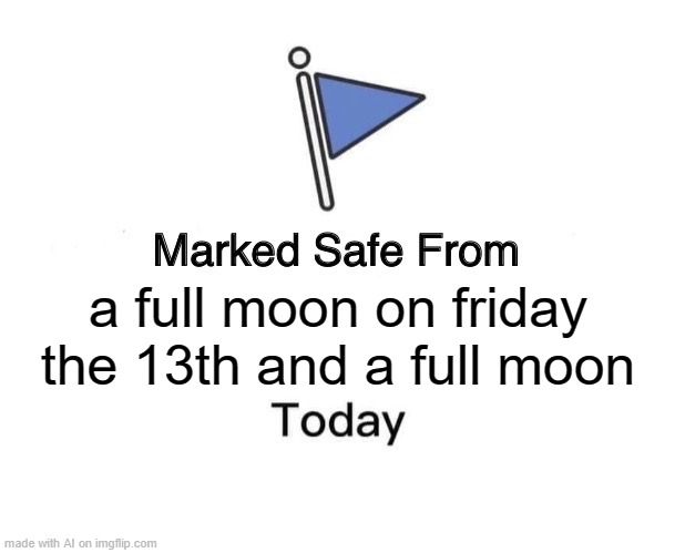 Marked Safe From | a full moon on friday the 13th and a full moon | image tagged in memes,marked safe from | made w/ Imgflip meme maker