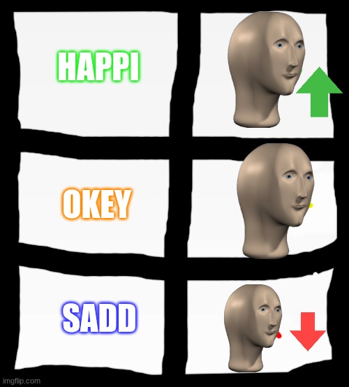 Happi, Okey, or Sadd | HAPPI; OKEY; SADD | image tagged in meme man,moods,memes | made w/ Imgflip meme maker