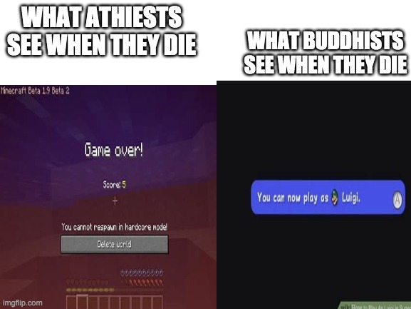 religon be like: | WHAT BUDDHISTS SEE WHEN THEY DIE; WHAT ATHIESTS SEE WHEN THEY DIE | image tagged in religion,funny | made w/ Imgflip meme maker