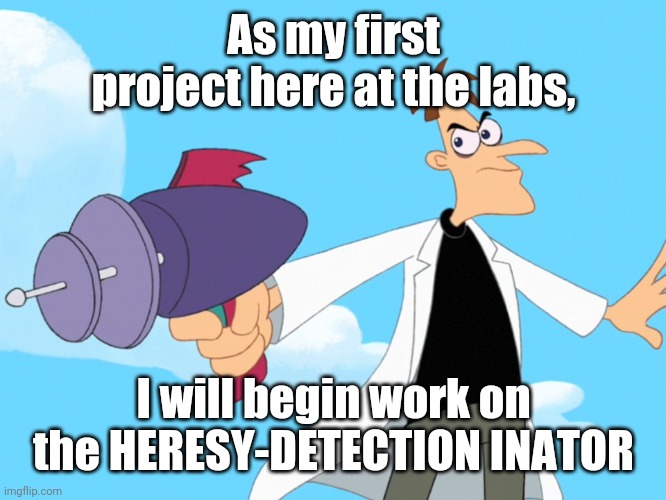 I am developing blueprints | As my first project here at the labs, I will begin work on the HERESY-DETECTION INATOR | image tagged in doofenshmirtz -inator blank | made w/ Imgflip meme maker