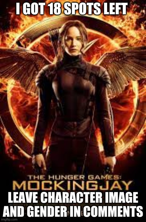I GOT 18 SPOTS LEFT; LEAVE CHARACTER IMAGE AND GENDER IN COMMENTS | image tagged in hunger games sim | made w/ Imgflip meme maker