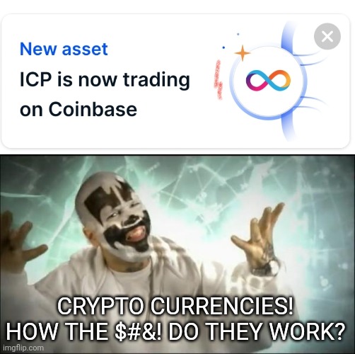 I don't think that acronym memes what you think it memes. | CRYPTO CURRENCIES!
HOW THE $#&! DO THEY WORK? | image tagged in insane clown posse,cryptocurrency,bitcoin,dogecoin | made w/ Imgflip meme maker
