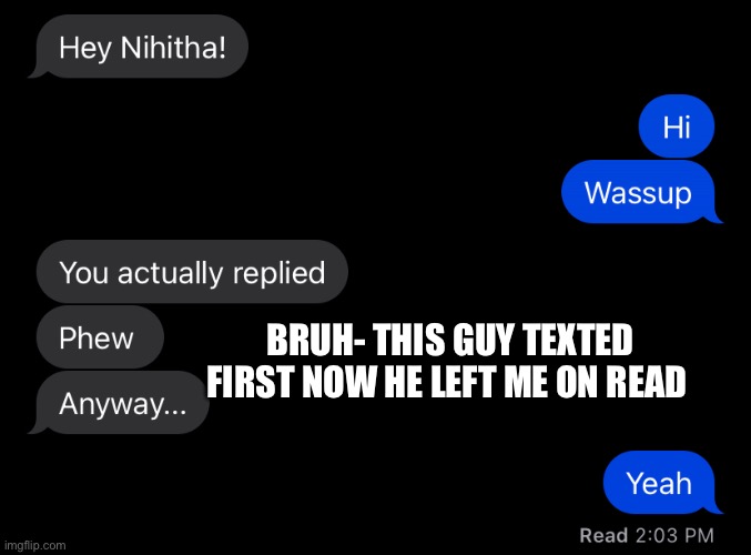 I LEGIT HATE IT WHEN PPL DO THIS- LIKE JESUS CHRIST DONT TEXT ME THEN | BRUH- THIS GUY TEXTED FIRST NOW HE LEFT ME ON READ | made w/ Imgflip meme maker