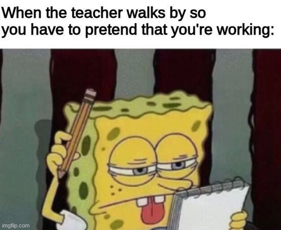 my thinking cap is on | When the teacher walks by so you have to pretend that you're working: | image tagged in blank white template,middle school,spongebob thinking | made w/ Imgflip meme maker