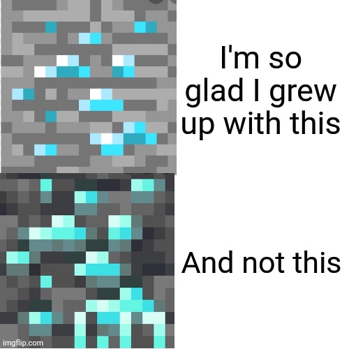 Minecraft diamond ire | I'm so glad I grew up with this; And not this | image tagged in minecraft | made w/ Imgflip meme maker