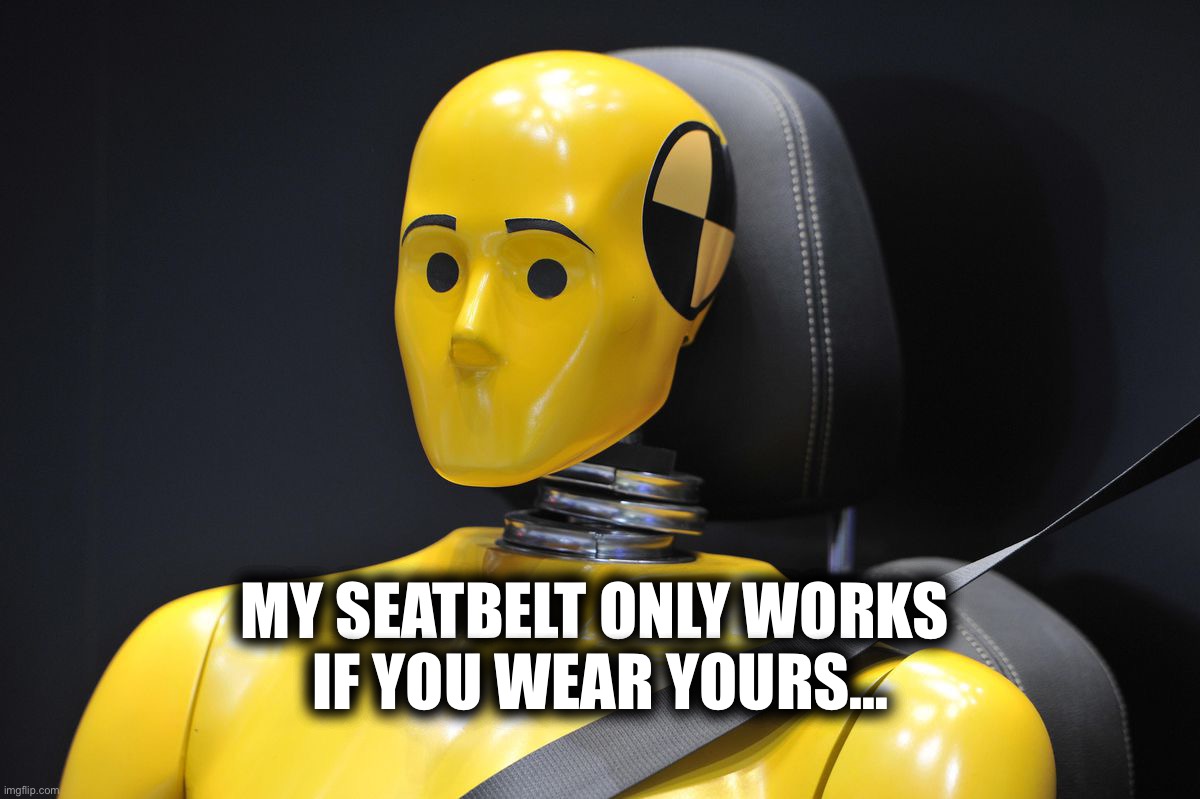 My mask only works if you wear yours… | MY SEATBELT ONLY WORKS 
IF YOU WEAR YOURS… | image tagged in masks,covid-19,lockdown,china,dr fauci,face mask | made w/ Imgflip meme maker