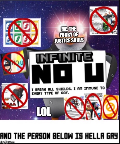 Infinite No U | ME, THE FURRY OF JUSTICE SOULS LOL | image tagged in infinite no u | made w/ Imgflip meme maker