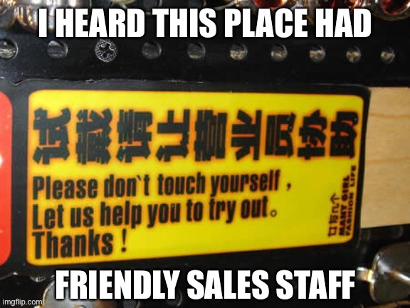 Help Us Help You | image tagged in no touching,help,customer service | made w/ Imgflip meme maker