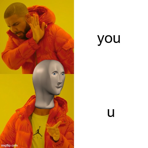 Drake Hotline Bling | you; u | image tagged in memes,drake hotline bling | made w/ Imgflip meme maker