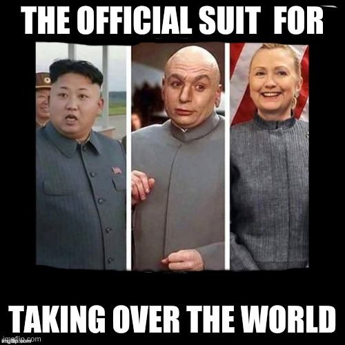True Tho |  THE OFFICIAL SUIT  FOR; TAKING OVER THE WORLD | image tagged in kim jong un,hillary clinton,dr evil | made w/ Imgflip meme maker