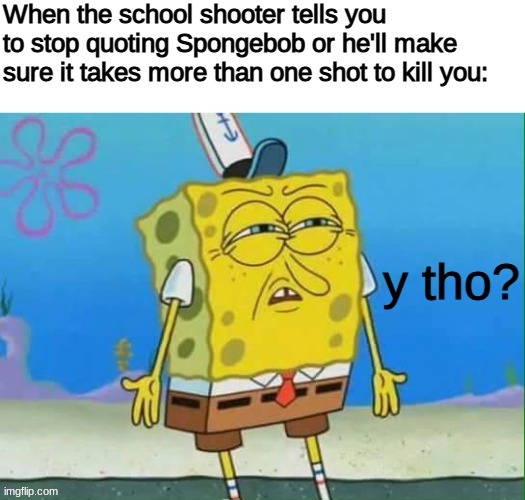 y tho? | image tagged in blank white template,confused spongebob,middle school | made w/ Imgflip meme maker