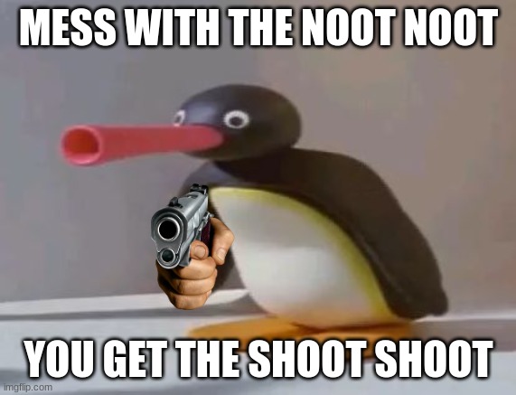 noot noot | MESS WITH THE NOOT NOOT; YOU GET THE SHOOT SHOOT | image tagged in noot noot | made w/ Imgflip meme maker