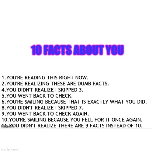 10 Facts About You!! | image tagged in funny,facts,i see what you did there,oh no you didn't,hahaha | made w/ Imgflip meme maker
