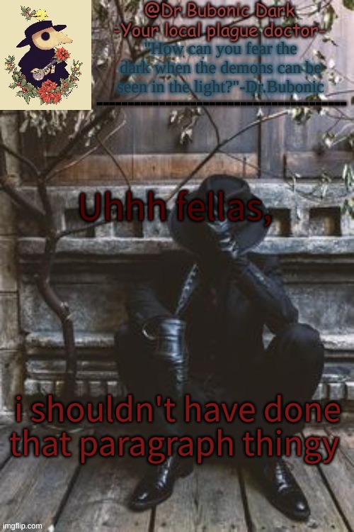 might get banned | Uhhh fellas, i shouldn't have done that paragraph thingy | image tagged in yes another plague doctor temp | made w/ Imgflip meme maker