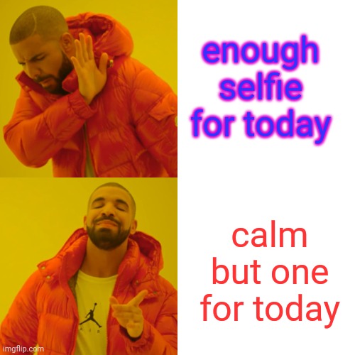 I want to be famous | enough selfie for today; calm but one for today | image tagged in memes,drake hotline bling | made w/ Imgflip meme maker