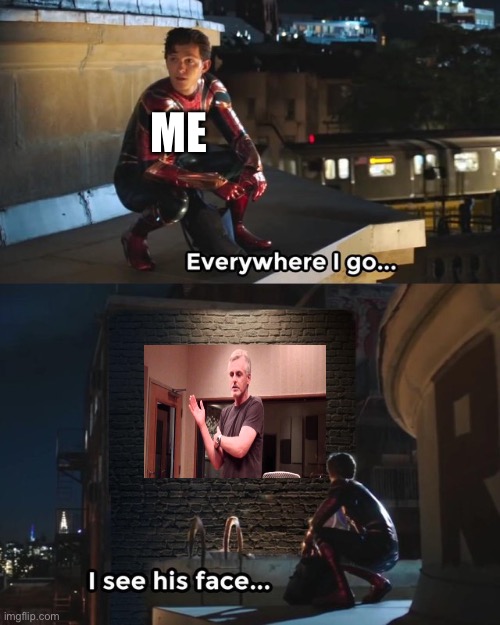 BRUH I JUST POSTED CRINGE | ME | image tagged in everywhere i go i see his face,cringe | made w/ Imgflip meme maker