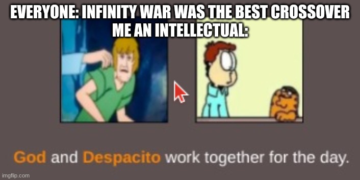 EVERYONE: INFINITY WAR WAS THE BEST CROSSOVER
ME AN INTELLECTUAL: | made w/ Imgflip meme maker