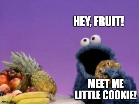 Cookie Monster fruit | HEY, FRUIT! MEET ME LITTLE COOKIE! | image tagged in cookie monster fruit | made w/ Imgflip meme maker