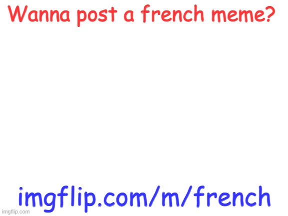 French memes in French stream | Wanna post a french meme? imgflip.com/m/french | image tagged in blank white template | made w/ Imgflip meme maker