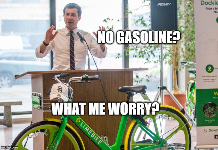 NO GASOLINE? WHAT ME WORRY? | image tagged in gasoline shortage,joe biden,pipeline hack,mayor pete | made w/ Imgflip meme maker