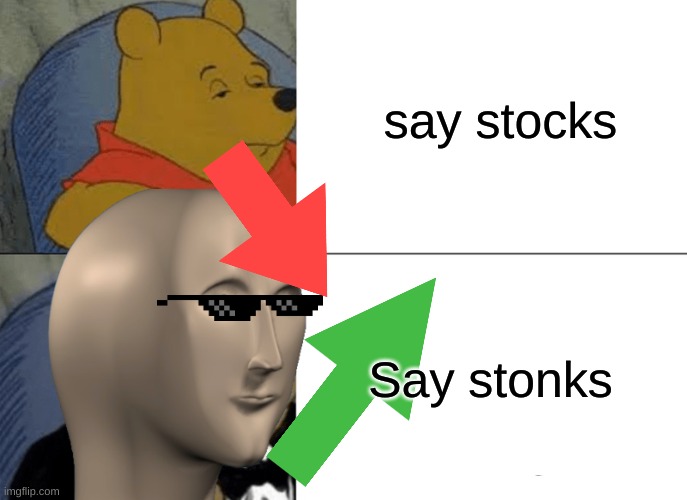 Imange if you say this you could get rich | say stocks; Say stonks | image tagged in memes,tuxedo winnie the pooh | made w/ Imgflip meme maker