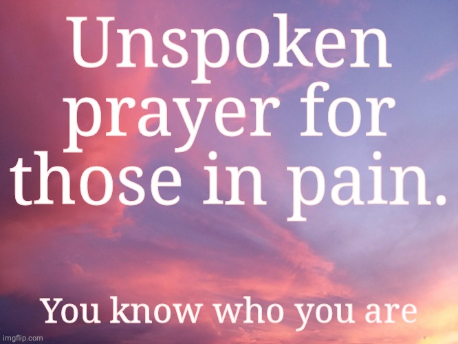 For you, my darlings | Unspoken prayer for those in pain. You know who you are | image tagged in feel better | made w/ Imgflip meme maker