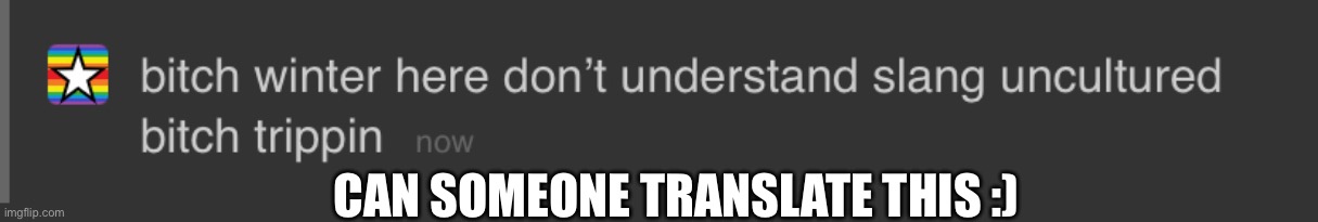 *is genuinely confused* | CAN SOMEONE TRANSLATE THIS :) | made w/ Imgflip meme maker